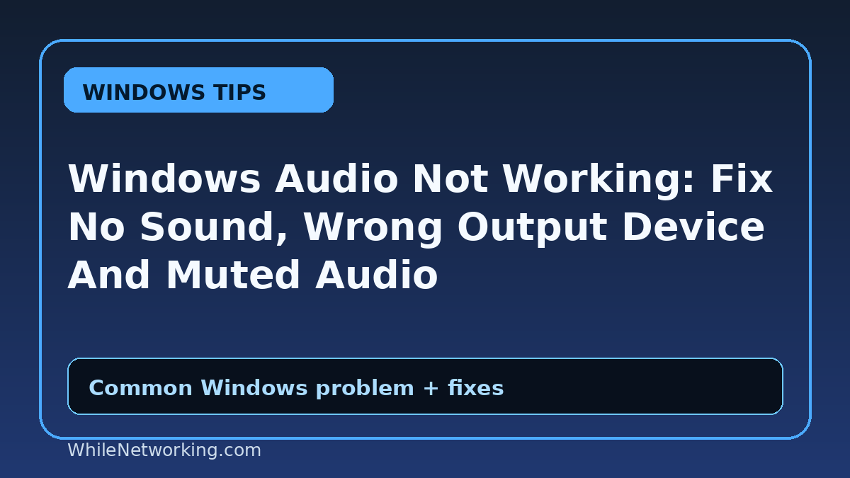 Windows Audio Not Working: Fix No Sound, Wrong Output Device And Muted Audio