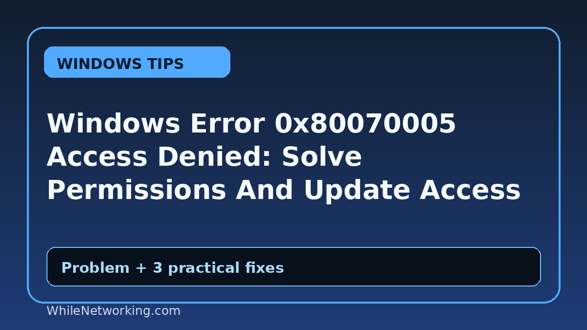 Windows Error 0x80070005 Access Denied: Solve Permissions And Update Access Problems
