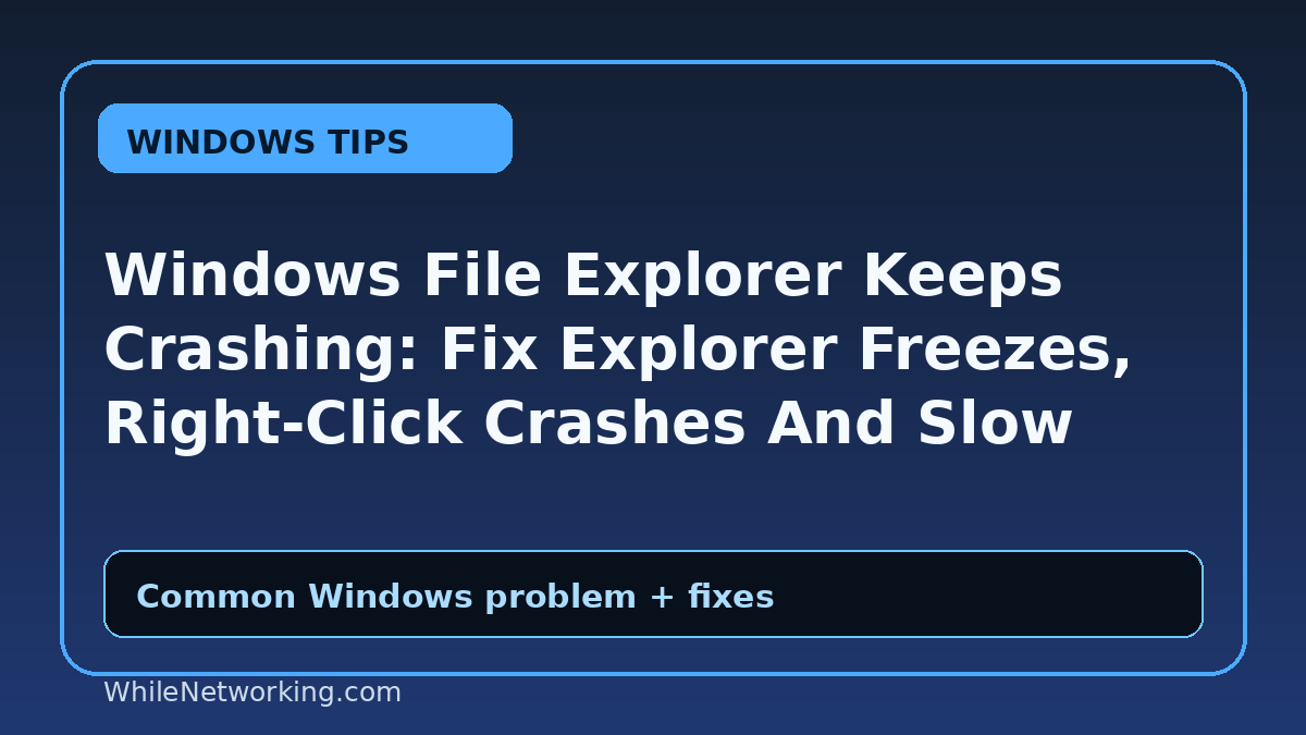 Windows File Explorer Keeps Crashing: Fix Explorer Freezes, Right-Click Crashes And Slow Folders