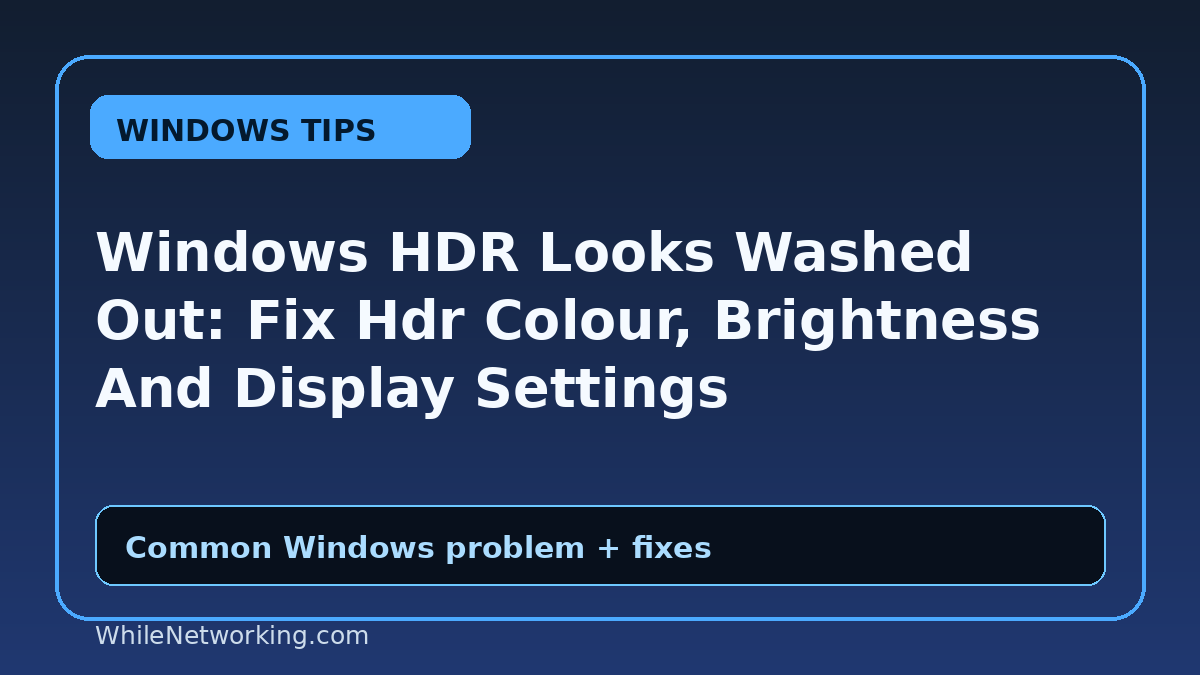 Windows HDR Looks Washed Out: Fix Hdr Colour, Brightness And Display Settings
