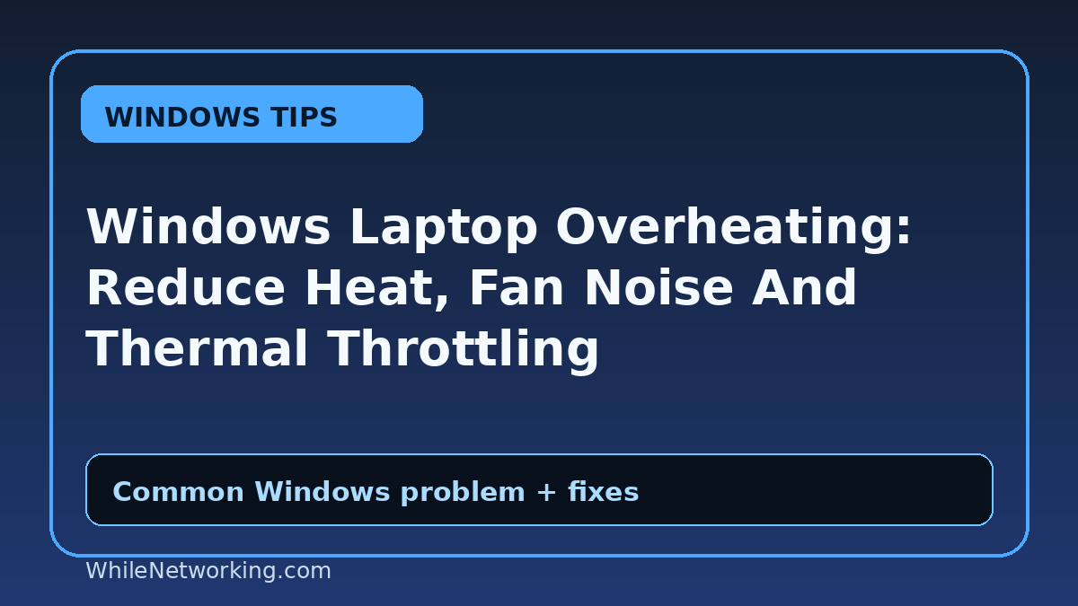 Windows Laptop Overheating: Reduce Heat, Fan Noise And Thermal Throttling