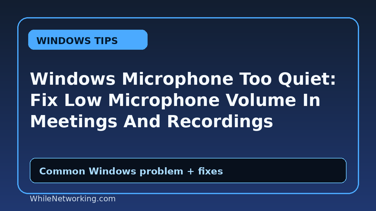 Windows Microphone Too Quiet: Fix Low Microphone Volume In Meetings And Recordings