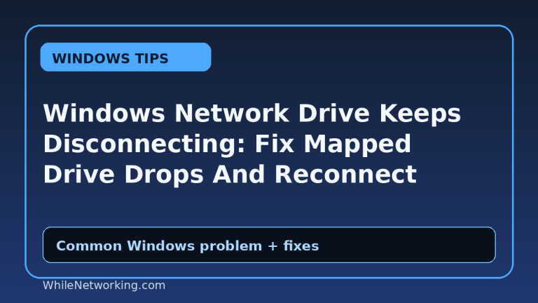 Windows Network Drive Keeps Disconnecting: Fix Mapped Drive Drops And Reconnect Failures