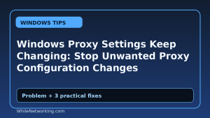 Windows Proxy Settings Keep Changing: Stop Unwanted Proxy Configuration Changes