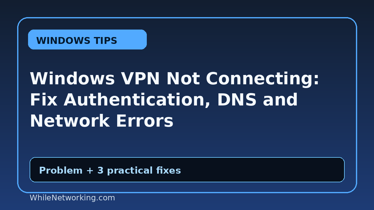 Windows VPN Not Connecting: Fix Authentication, DNS and Network Errors