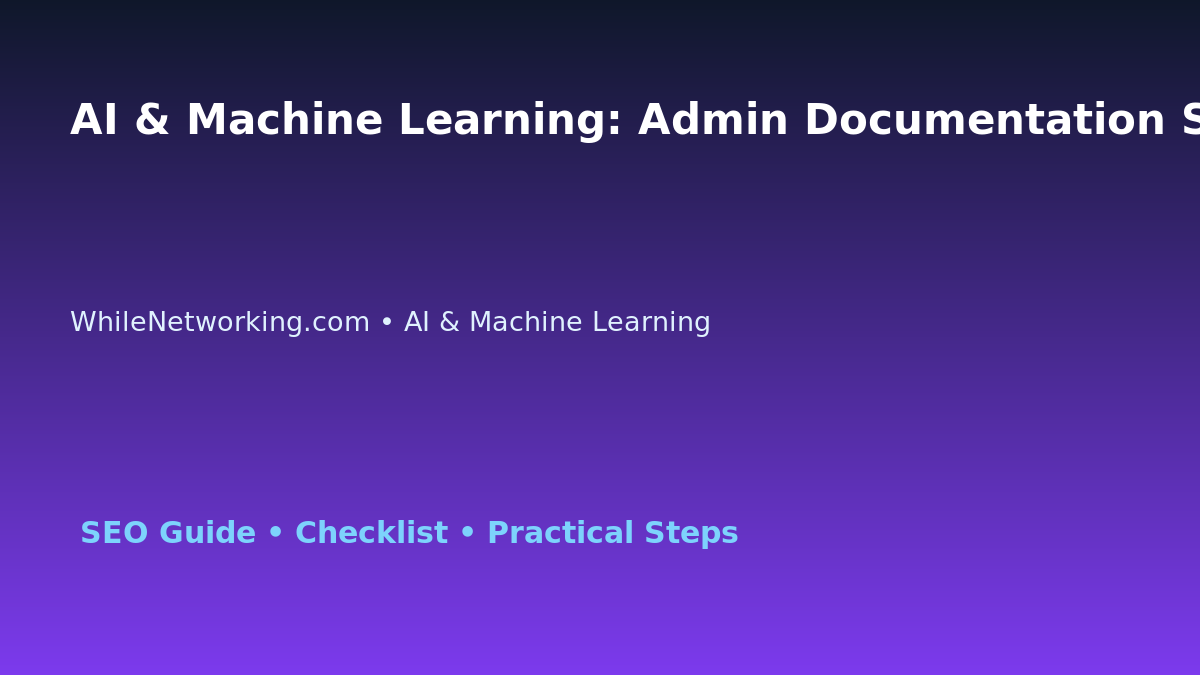 AI & Machine Learning: Admin Documentation Standard for IT Professionals featured image