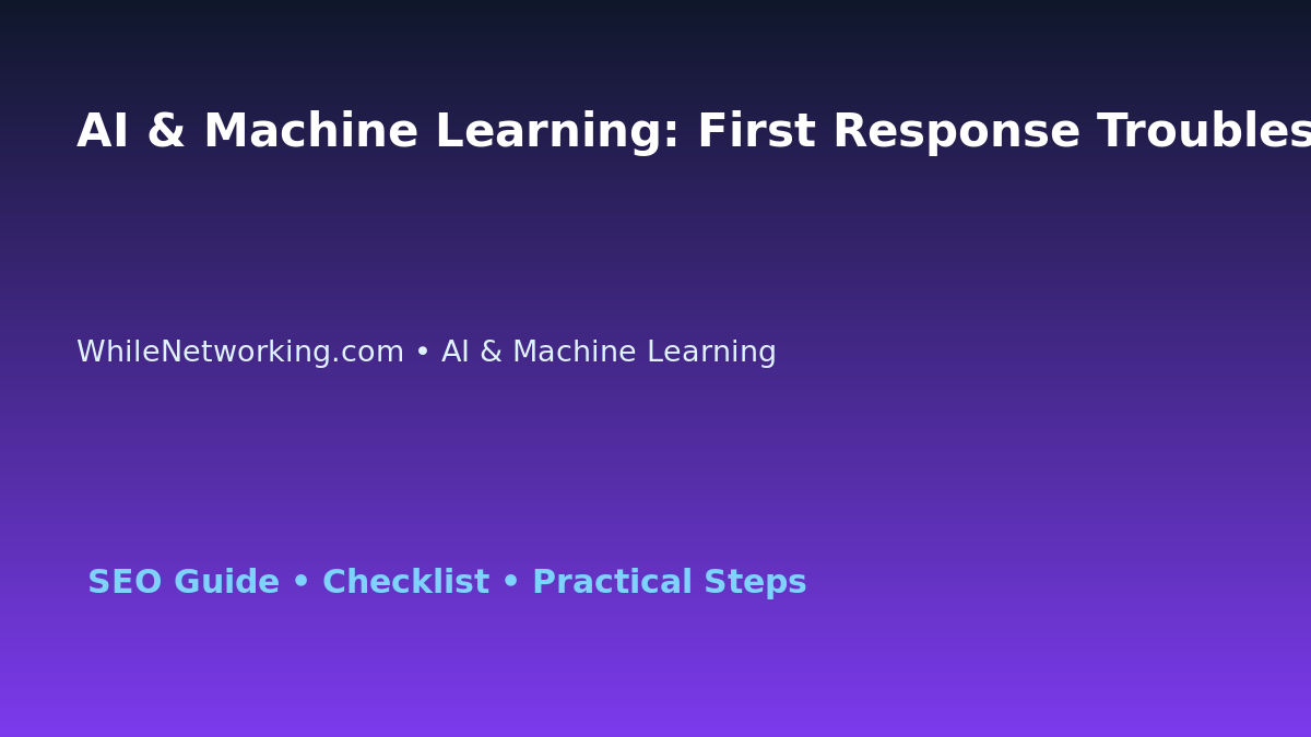 AI & Machine Learning: First Response Troubleshooting Checklist for IT Professionals featured image
