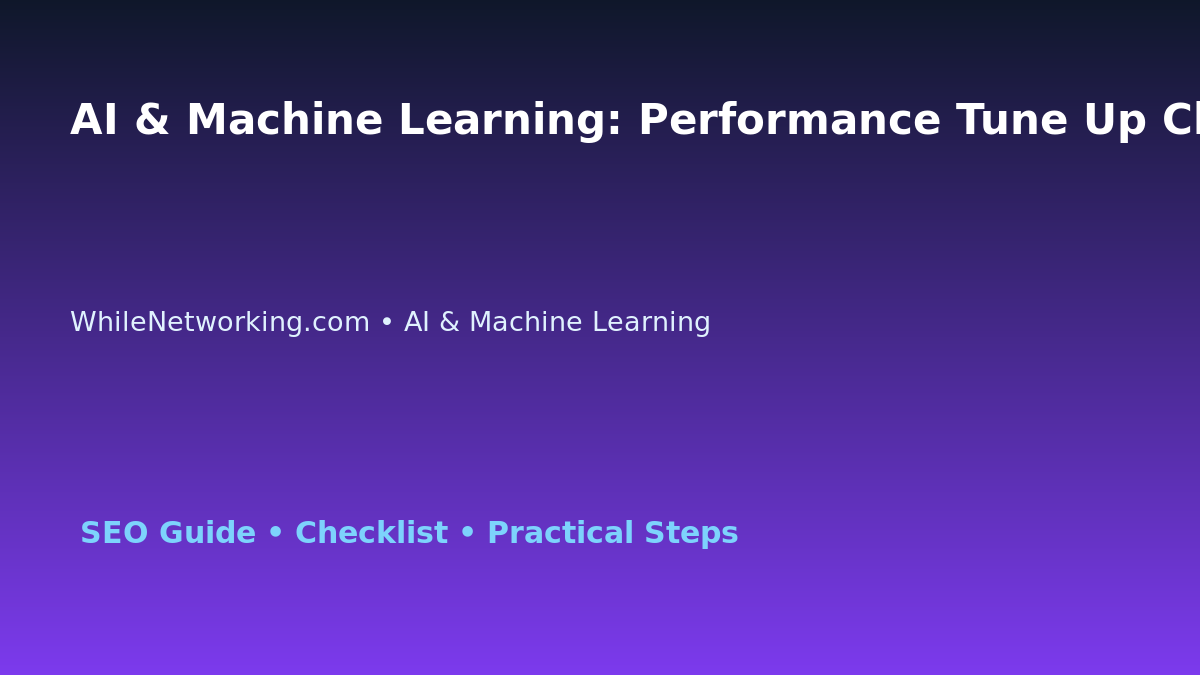 AI & Machine Learning: Performance Tune Up Checklist for IT Professionals featured image