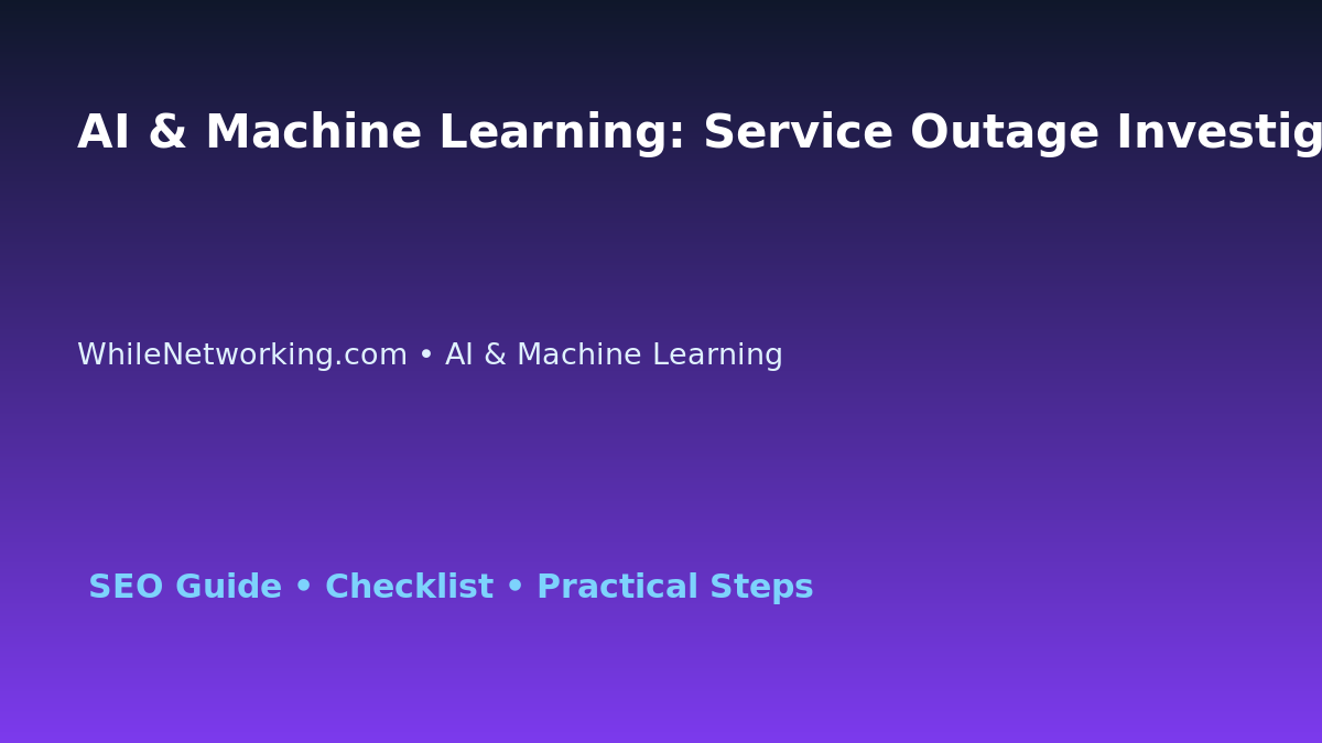 AI & Machine Learning: Service Outage Investigation Plan for IT Professionals featured image