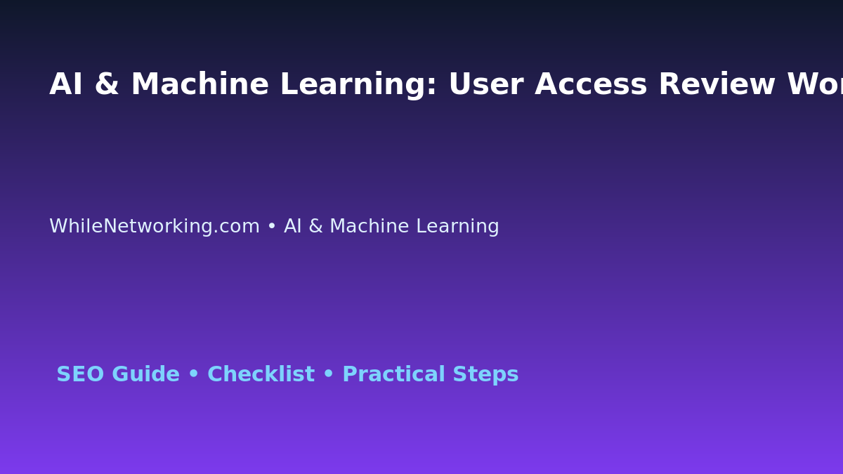 AI & Machine Learning: User Access Review Workflow for IT Professionals featured image