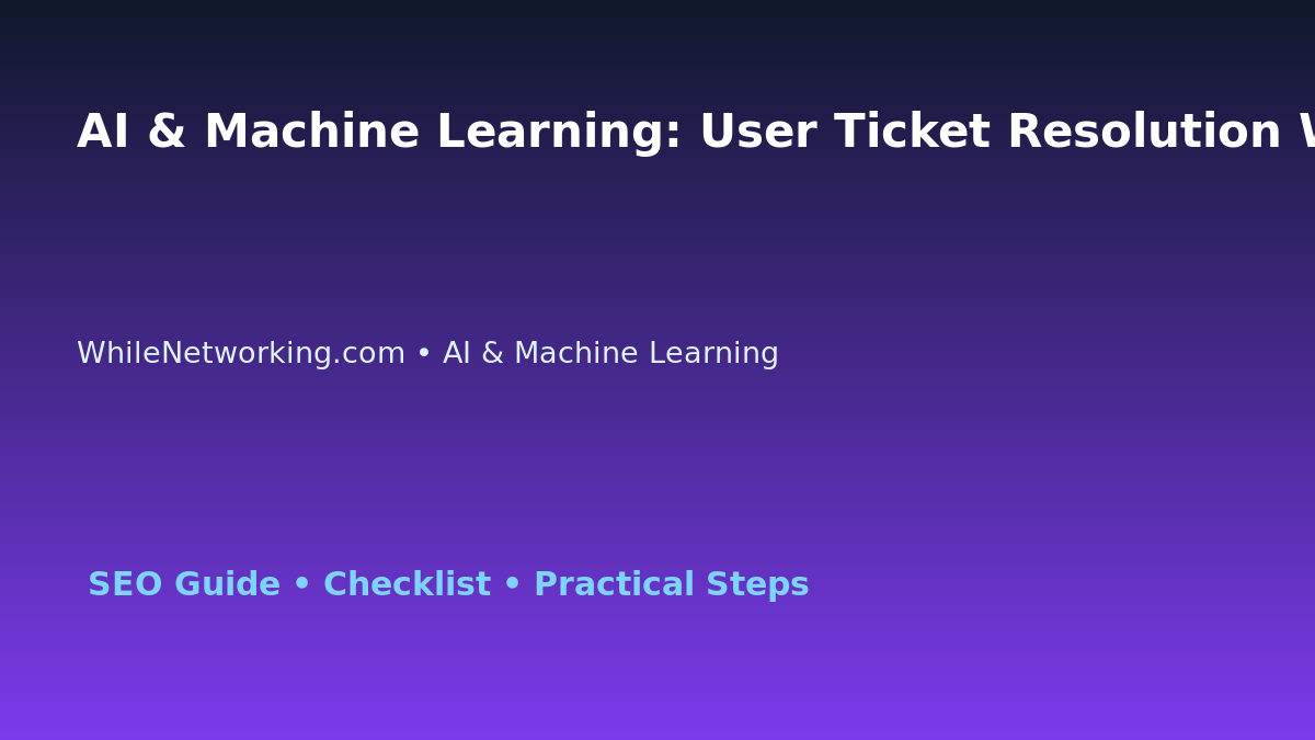 AI & Machine Learning: User Ticket Resolution Workflow for IT Professionals featured image