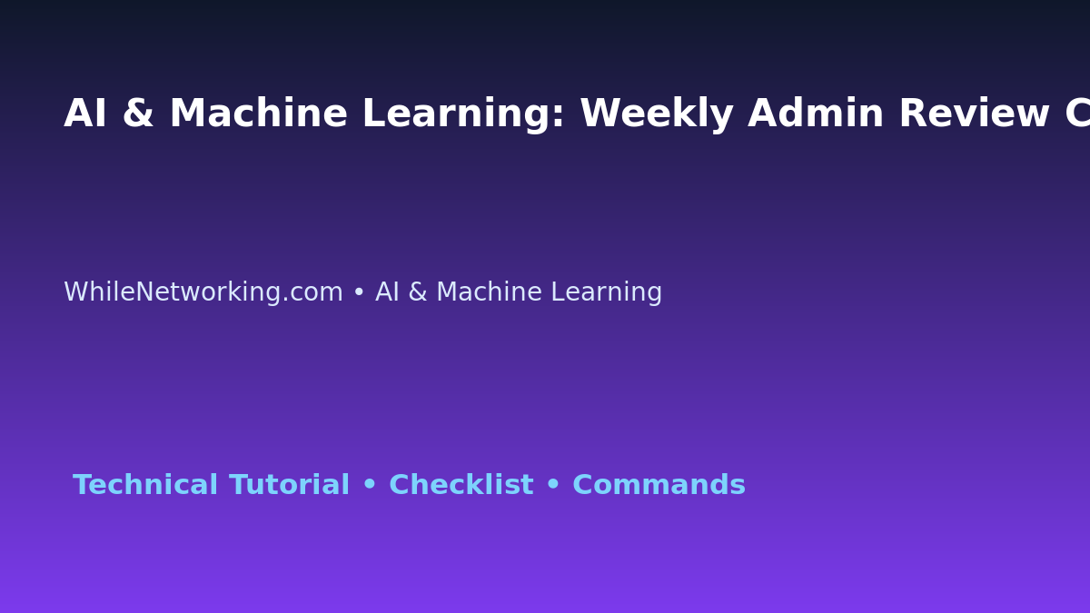 AI & Machine Learning: Weekly Admin Review Checklist for IT Professionals featured image