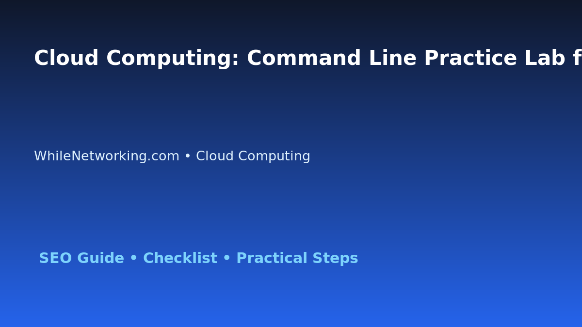 Cloud Computing: Command Line Practice Lab for IT Professionals featured image