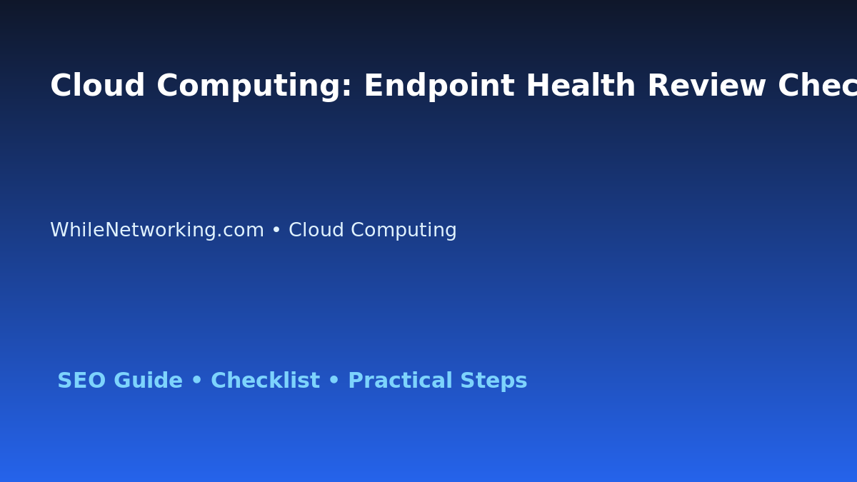 Cloud Computing: Endpoint Health Review Checklist for IT Professionals featured image