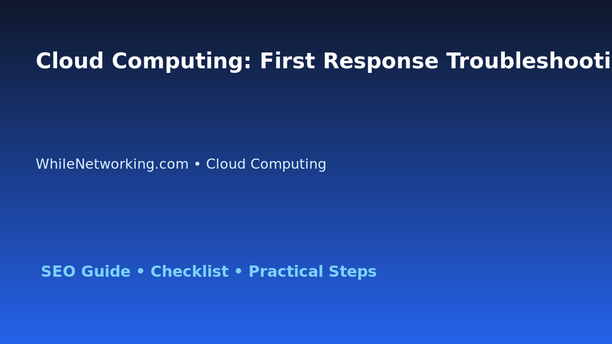 Cloud Computing: First Response Troubleshooting Checklist for IT Professionals featured image
