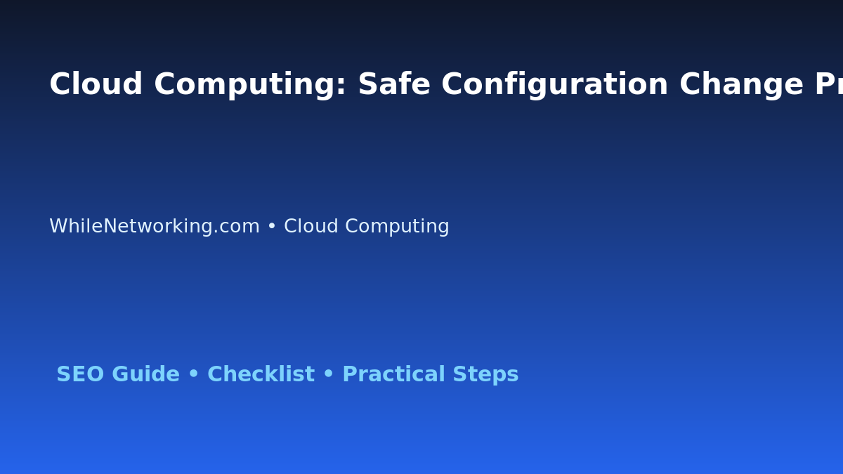 Cloud Computing: Safe Configuration Change Process for IT Professionals featured image