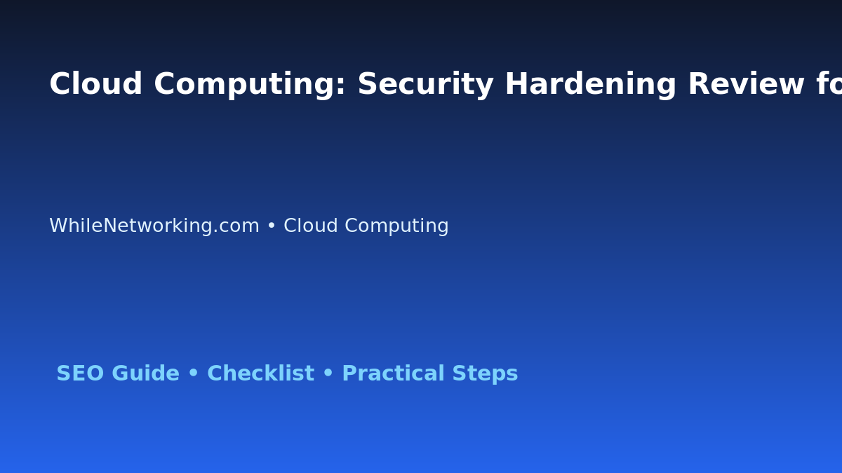 Cloud Computing: Security Hardening Review for IT Professionals featured image