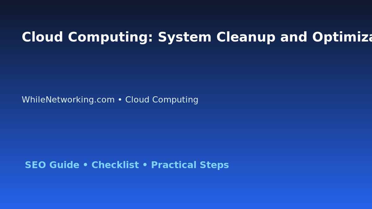 Cloud Computing: System Cleanup and Optimization Plan for IT Professionals featured image