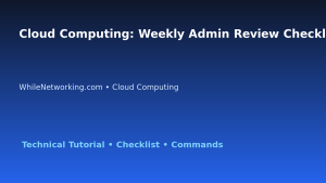 Cloud Computing: Weekly Admin Review Checklist for IT Professionals featured image