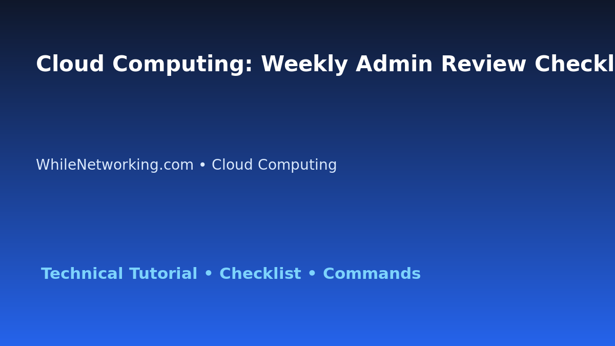 Cloud Computing: Weekly Admin Review Checklist for IT Professionals featured image