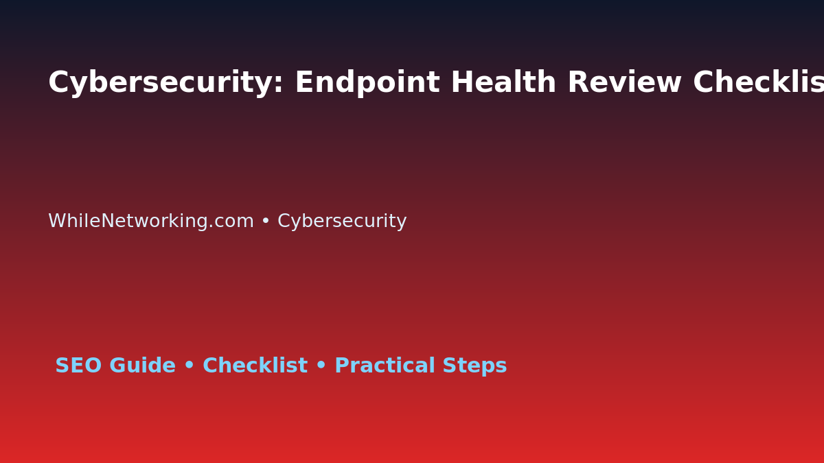 Cybersecurity: Endpoint Health Review Checklist for IT Professionals featured image