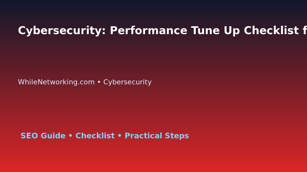 Cybersecurity: Performance Tune Up Checklist for IT Professionals featured image