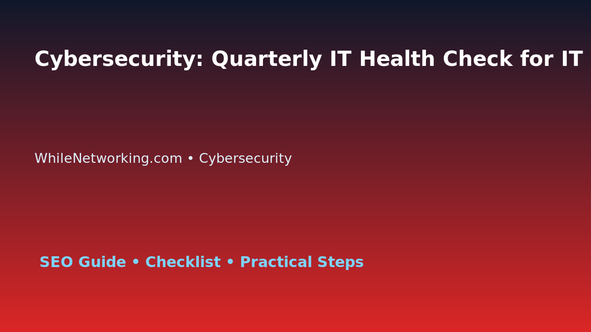 Cybersecurity: Quarterly IT Health Check for IT Professionals featured image