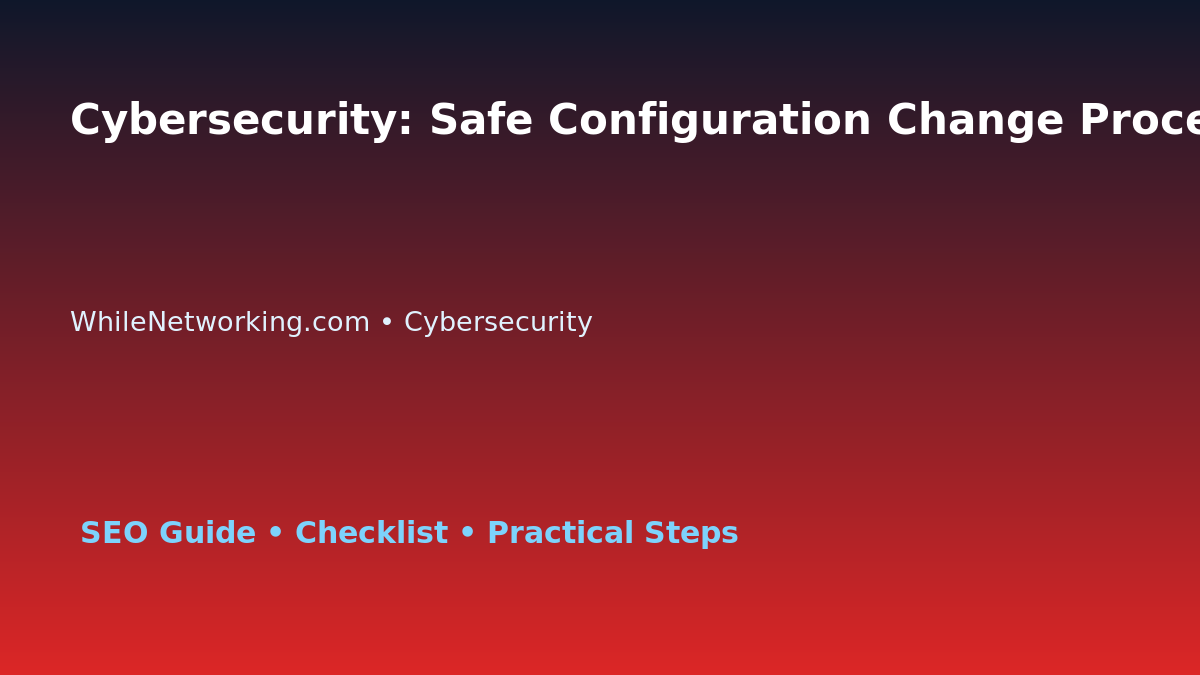 Cybersecurity: Safe Configuration Change Process for IT Professionals featured image
