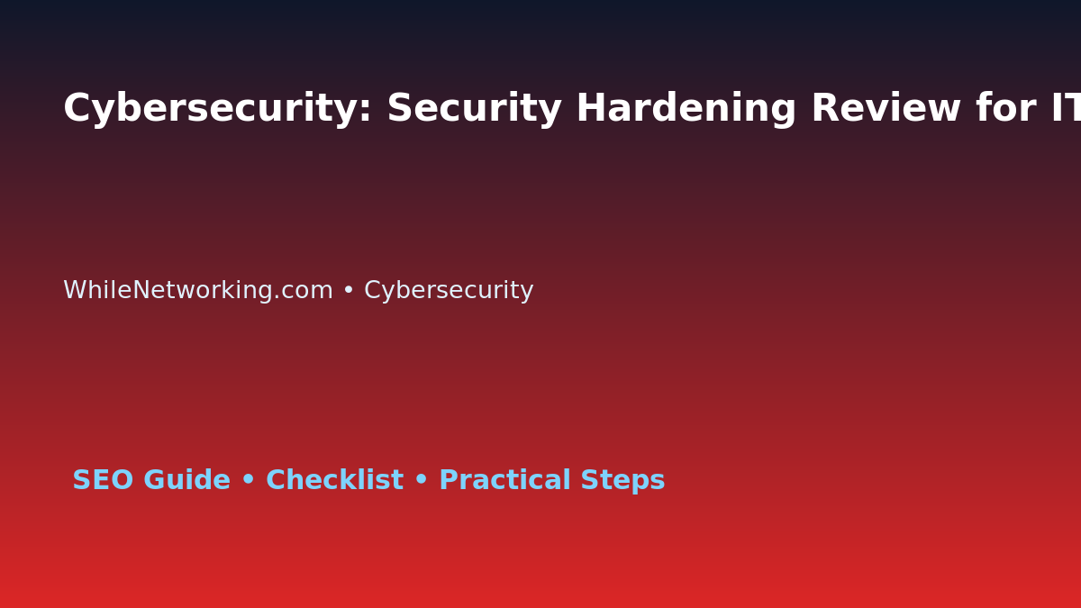 Cybersecurity: Security Hardening Review for IT Professionals featured image