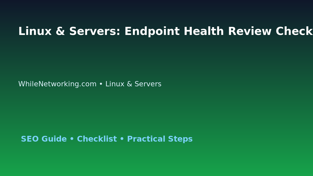 Linux & Servers: Endpoint Health Review Checklist for IT Professionals featured image