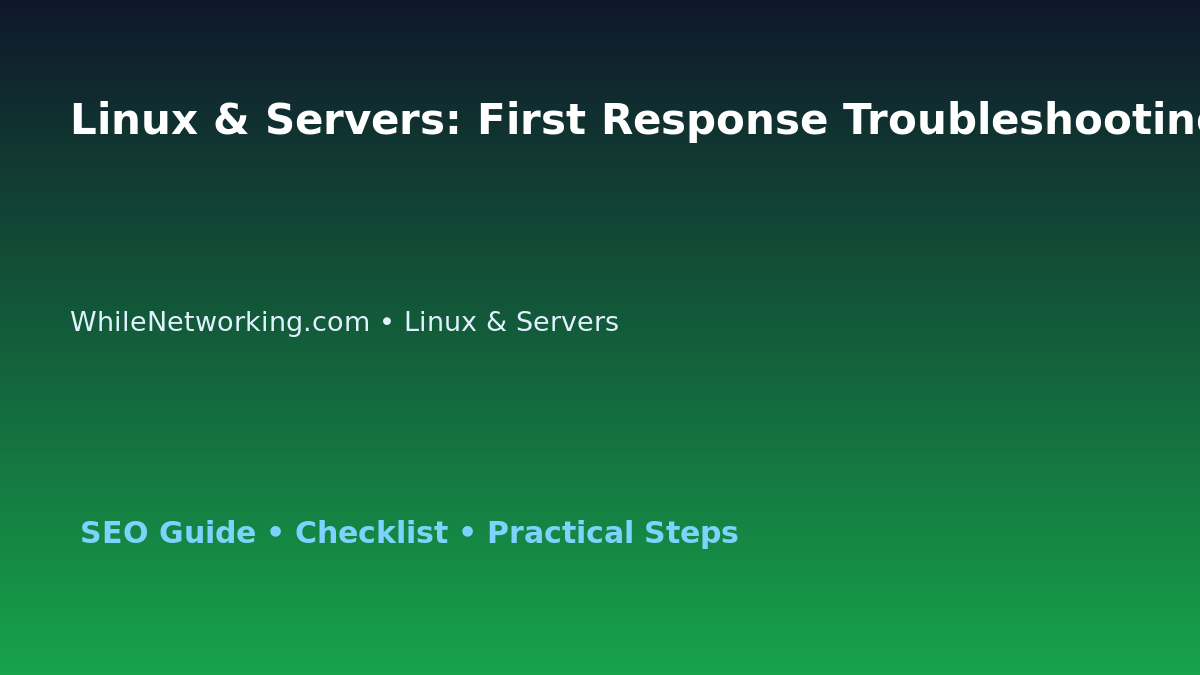 Linux & Servers: First Response Troubleshooting Checklist for IT Professionals featured image