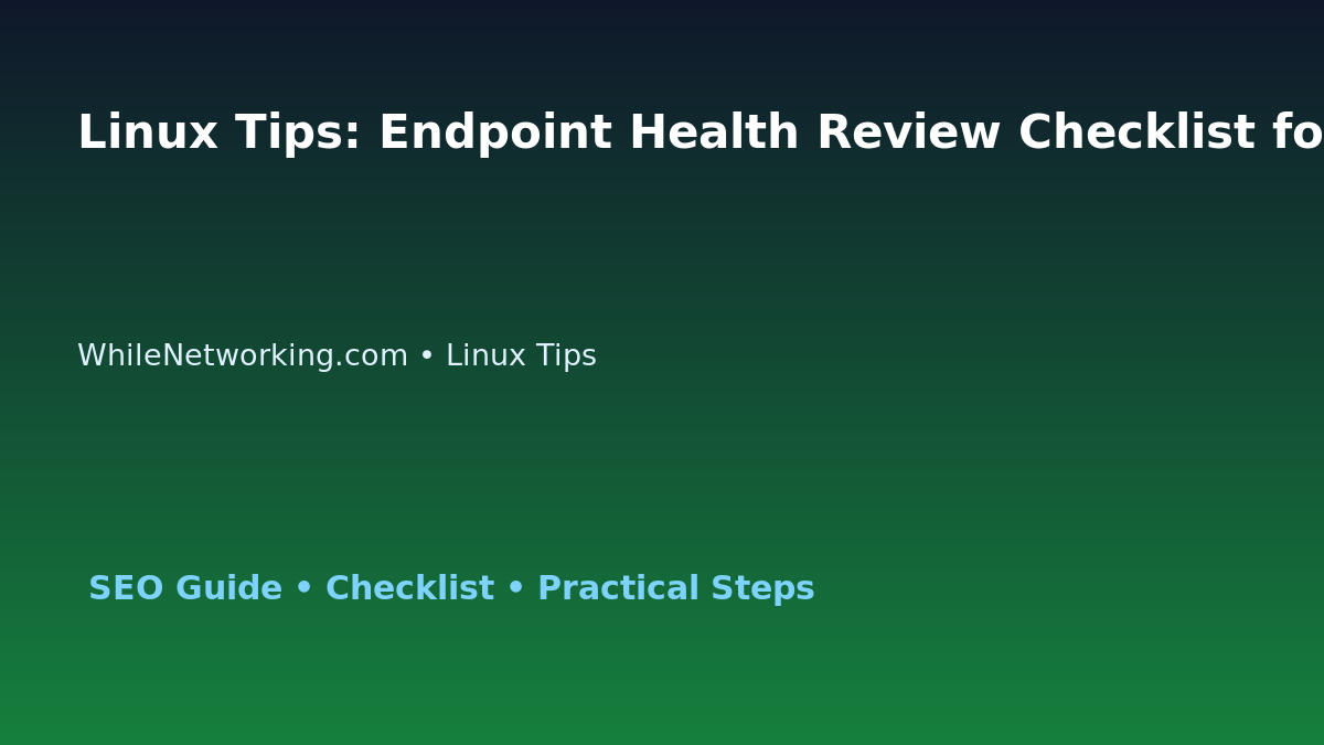 Linux Tips: Endpoint Health Review Checklist for IT Professionals featured image