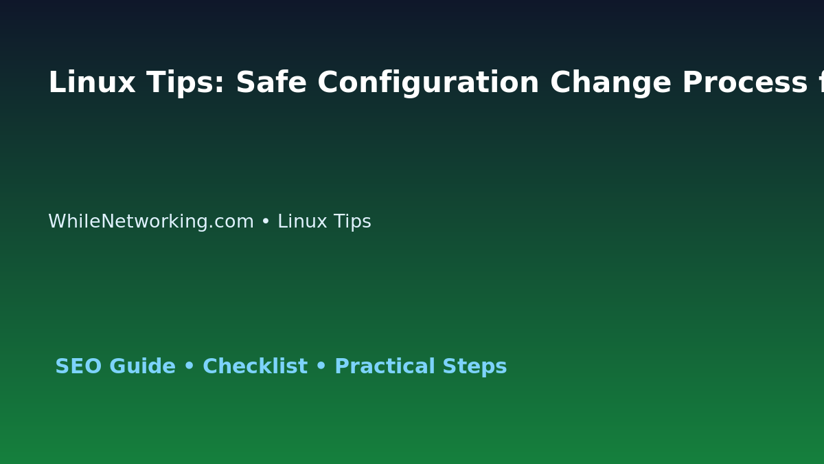 Linux Tips: Safe Configuration Change Process for IT Professionals featured image