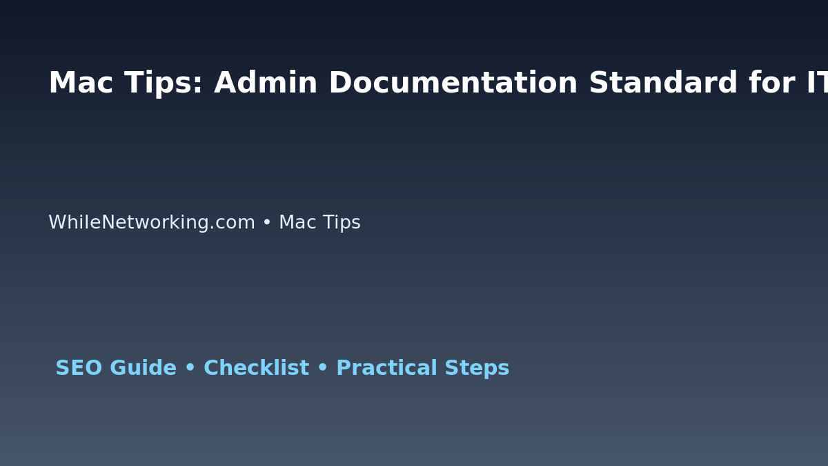 Mac Tips: Admin Documentation Standard for IT Professionals featured image