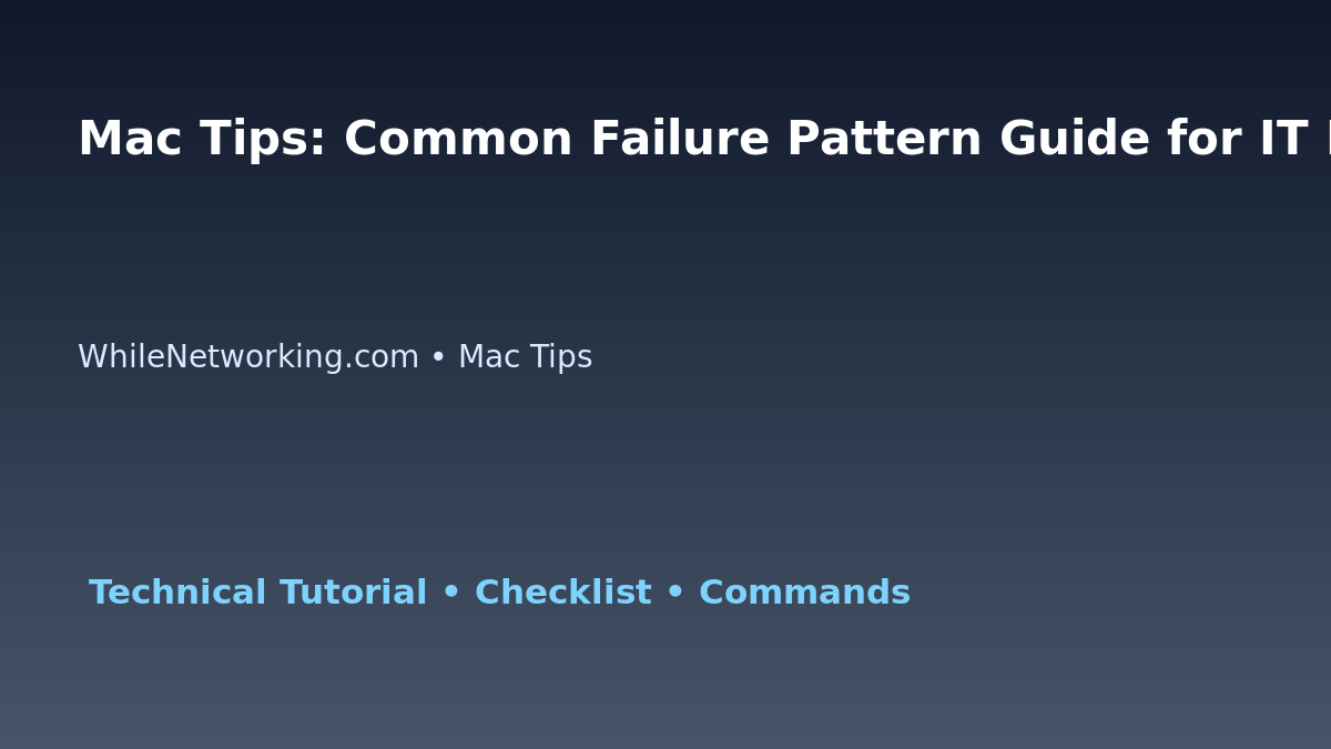 Mac Tips: Common Failure Pattern Guide for IT Professionals featured image