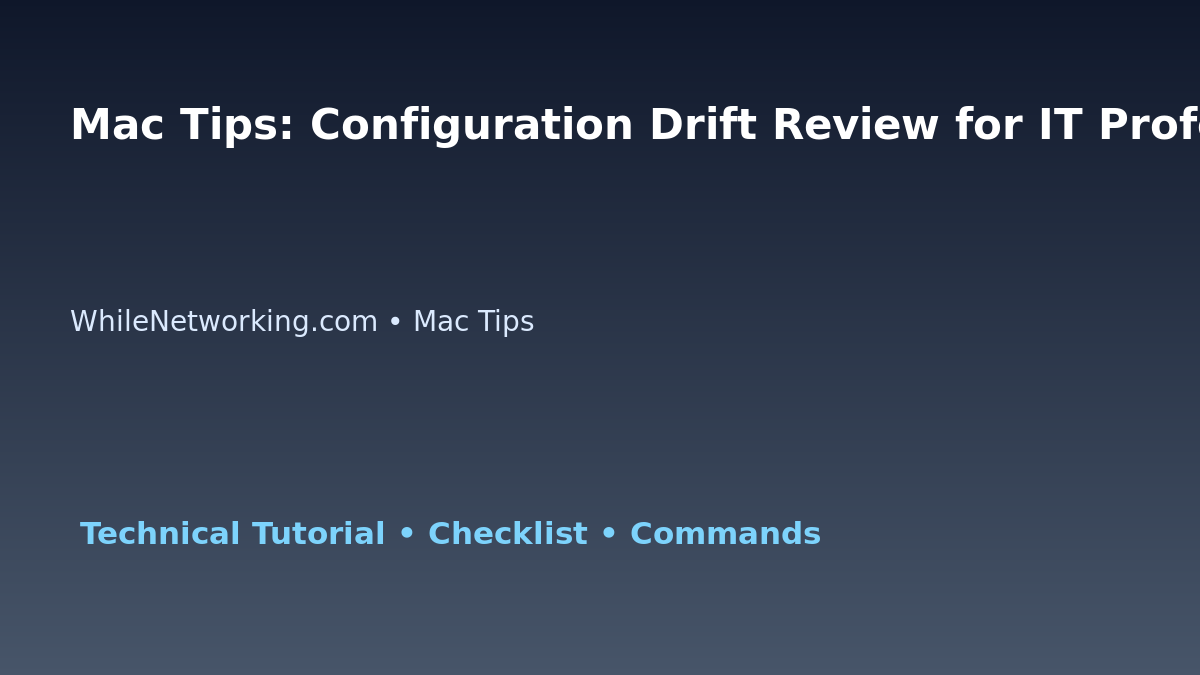 Mac Tips: Configuration Drift Review for IT Professionals featured image