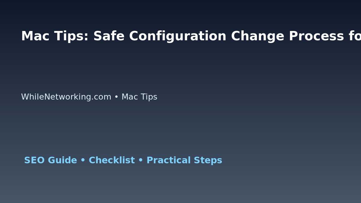 Mac Tips: Safe Configuration Change Process for IT Professionals featured image