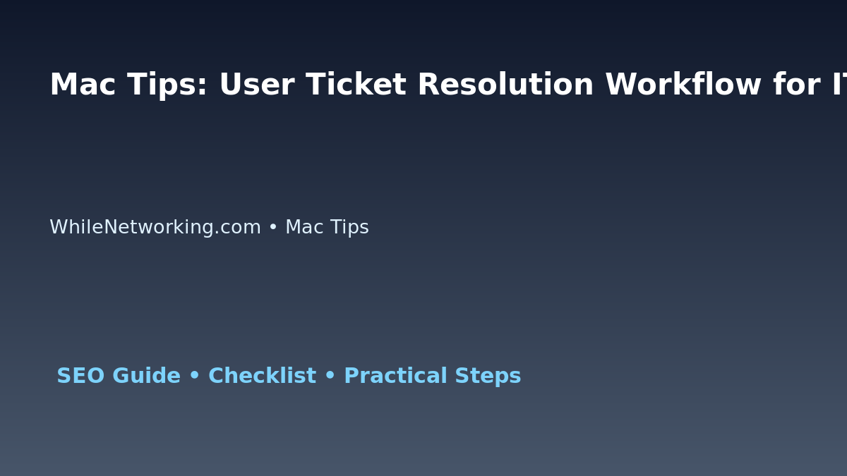 Mac Tips: User Ticket Resolution Workflow for IT Professionals featured image