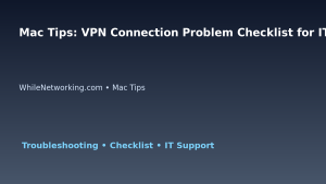 Mac Tips: VPN Connection Problem Checklist for IT Professionals featured image
