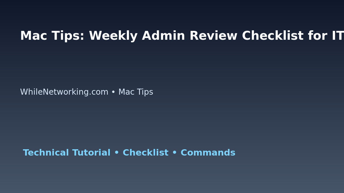 Mac Tips: Weekly Admin Review Checklist for IT Professionals featured image