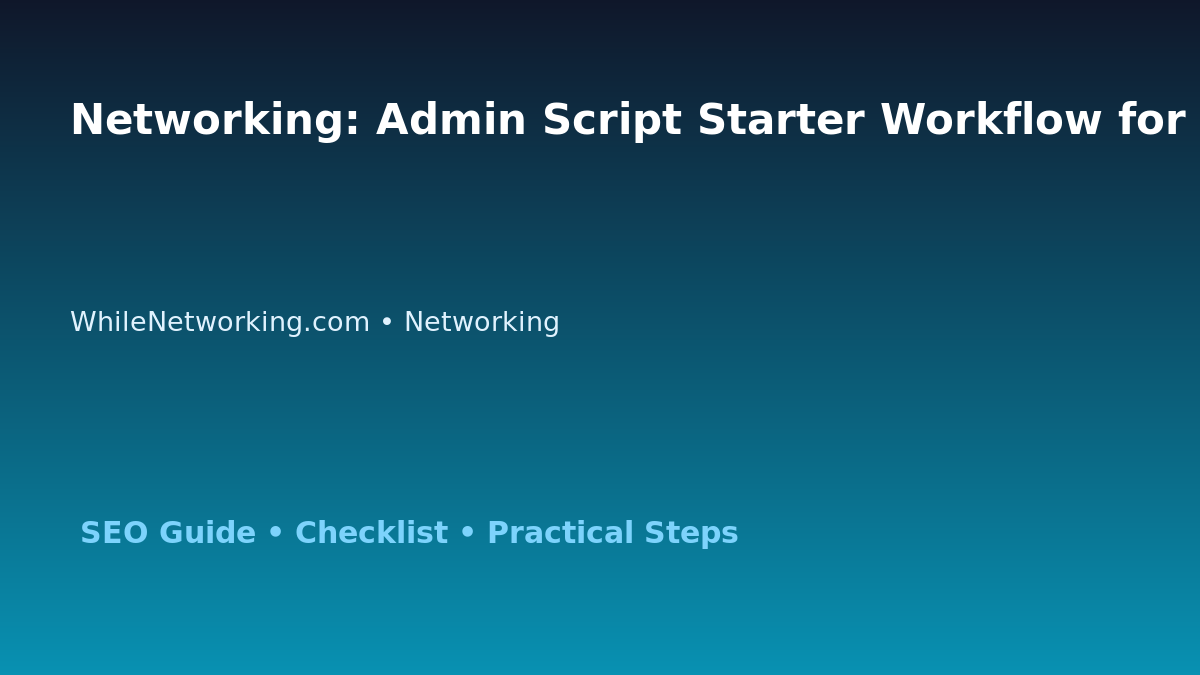 Networking: Admin Script Starter Workflow for IT Professionals featured image