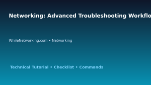 Networking: Advanced Troubleshooting Workflow for IT Professionals featured image