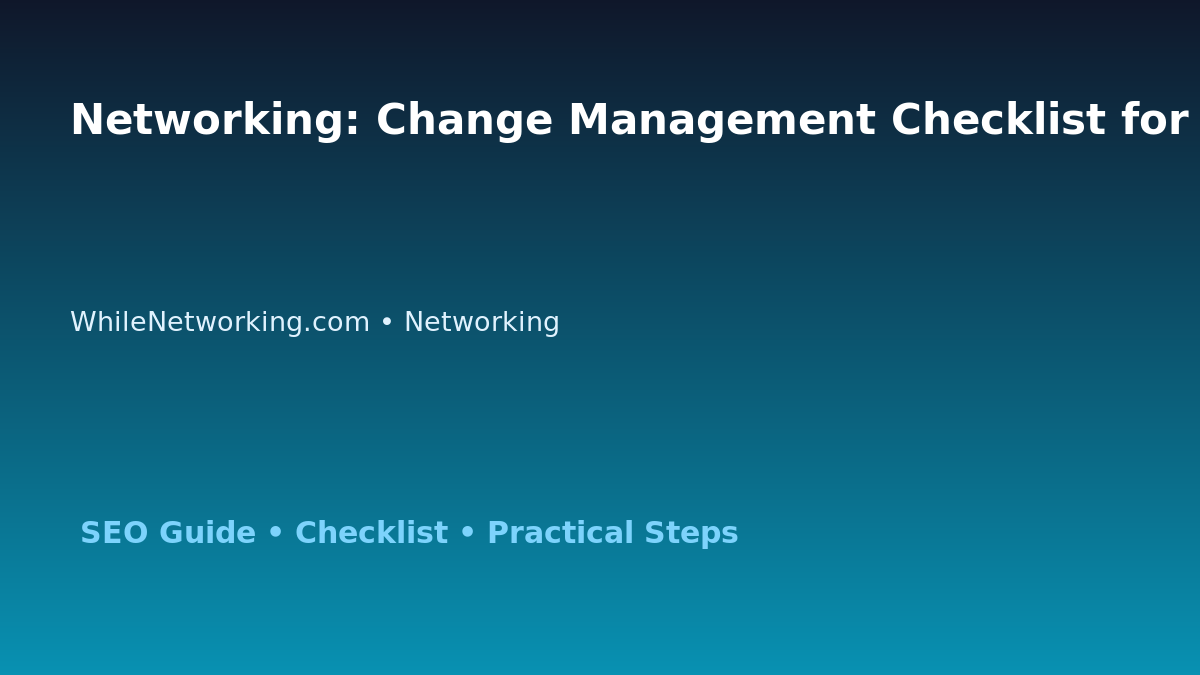 Networking: Change Management Checklist for IT Professionals featured image