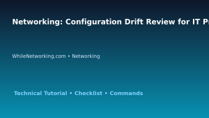 Networking: Configuration Drift Review for IT Professionals featured image