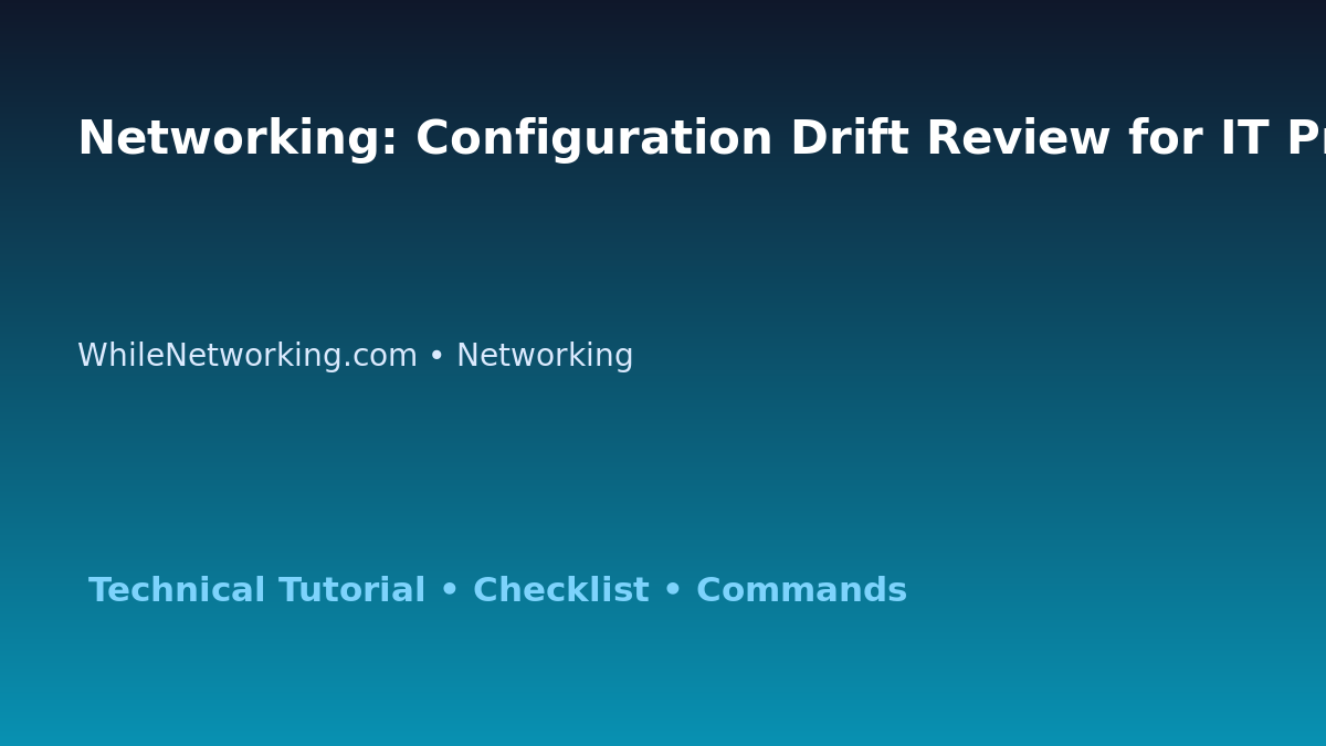 Networking: Configuration Drift Review for IT Professionals featured image