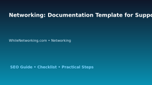 Networking: Documentation Template for Support Teams for IT Professionals featured image