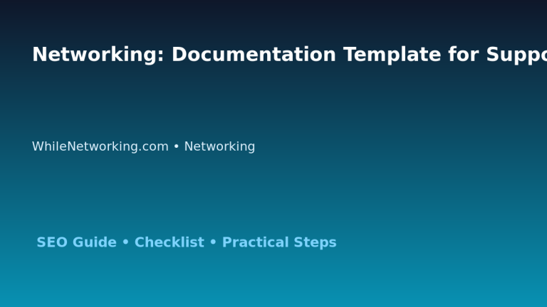 Networking: Documentation Template for Support Teams for IT Professionals featured image