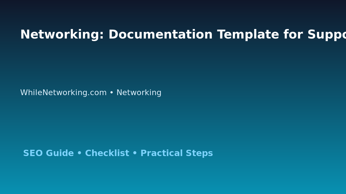 Networking: Documentation Template for Support Teams for IT Professionals featured image