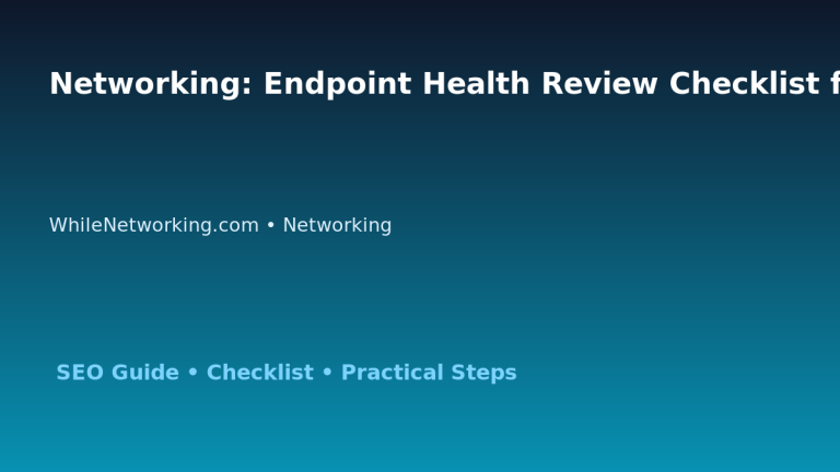 Networking: Endpoint Health Review Checklist for IT Professionals featured image