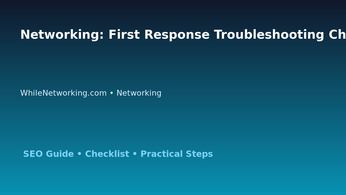 Networking: First Response Troubleshooting Checklist for IT Professionals featured image